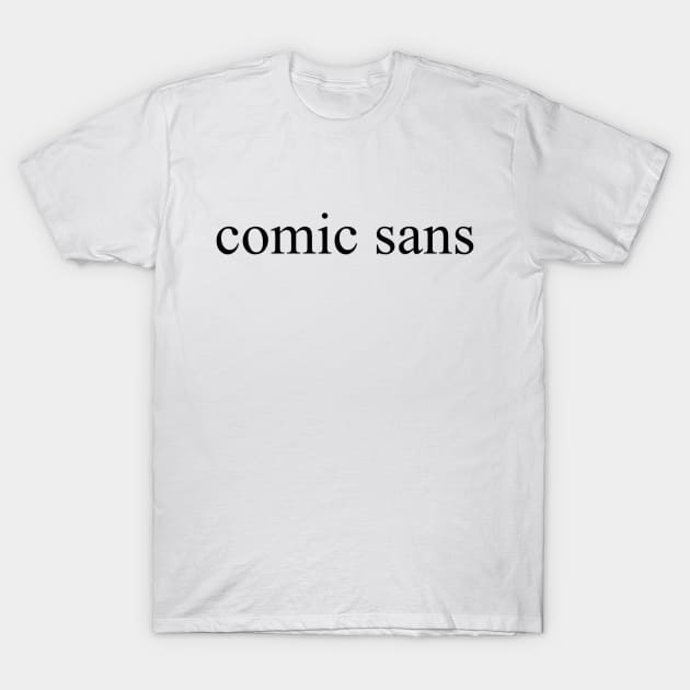 "comic sans" written in times new roman T-Shirt by inert bacterium